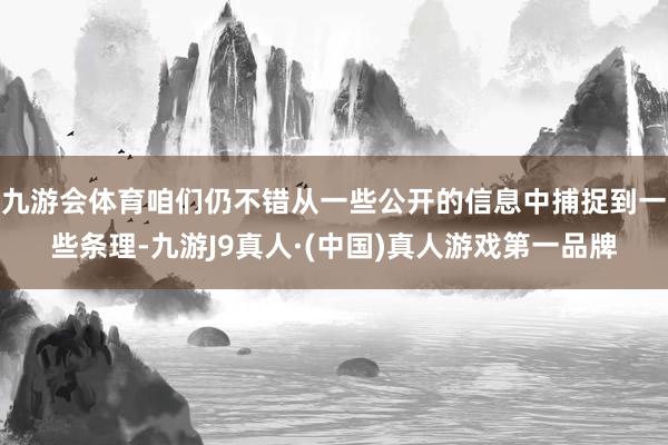 九游会体育咱们仍不错从一些公开的信息中捕捉到一些条理-九游J9真人·(中国)真人游戏第一品牌